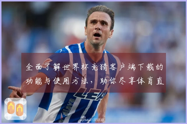 全面了解世界杯竞猜客户端下载的功能与使用方法，助你尽享体育直播乐趣